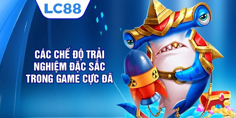 Các chế độ trải nghiệm đặc sắc trong game cực đã